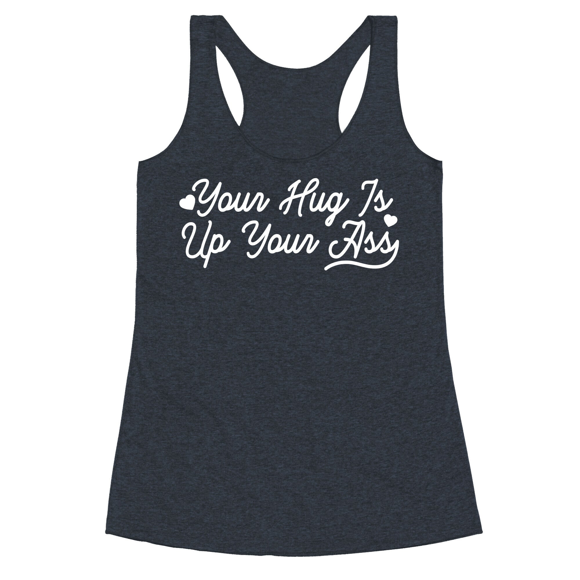 Your Hug is Up Your Ass Racerback Tank